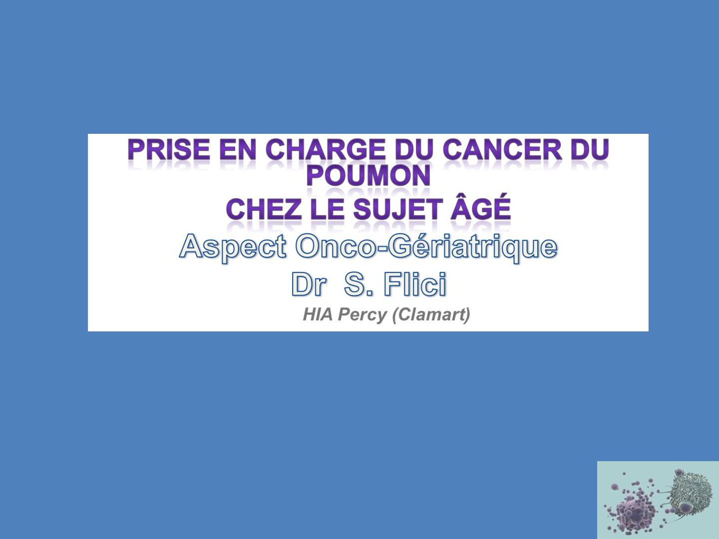 Prise en charge du cancer du poumon chez le sujet âgé. Aspects onco-gériatriques. S. Flici